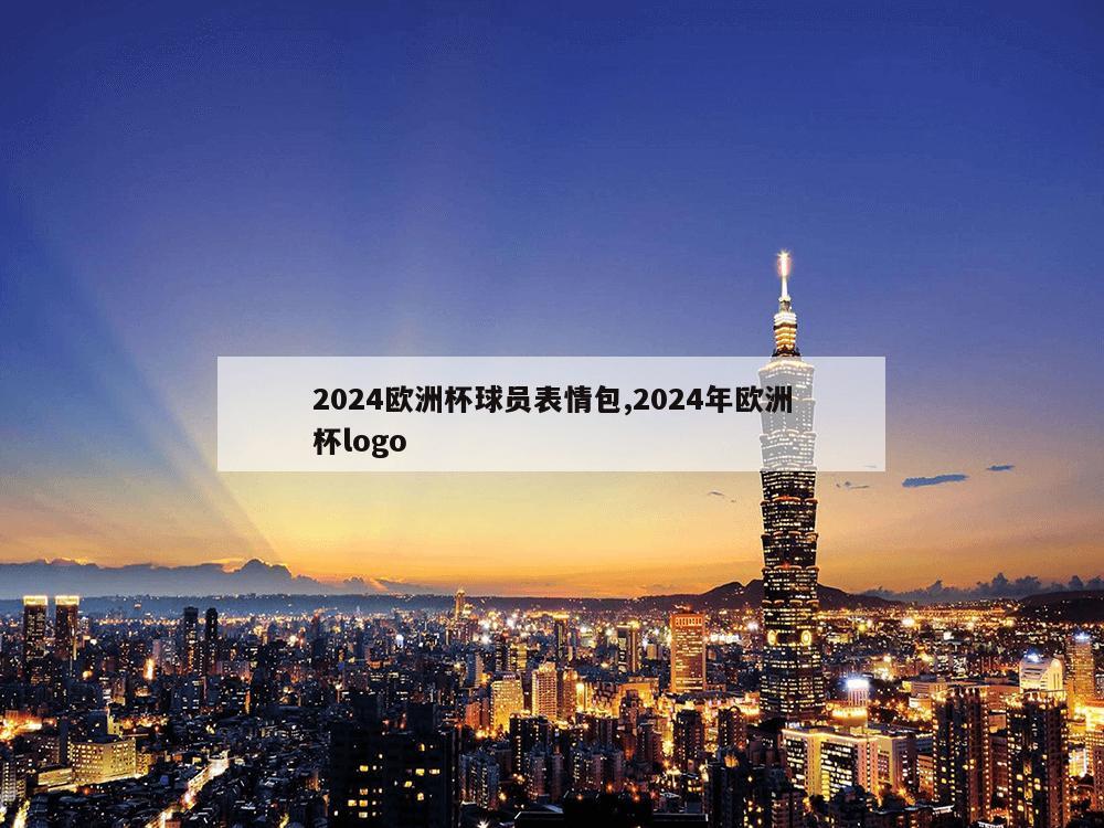 2024欧洲杯球员表情包,2024年欧洲杯logo